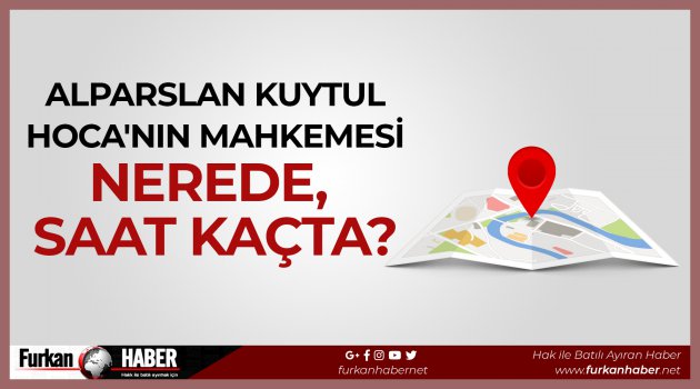 Alparslan Kuytul Hoca'nın Mahkemesi Nerede, Saat Kaçta?