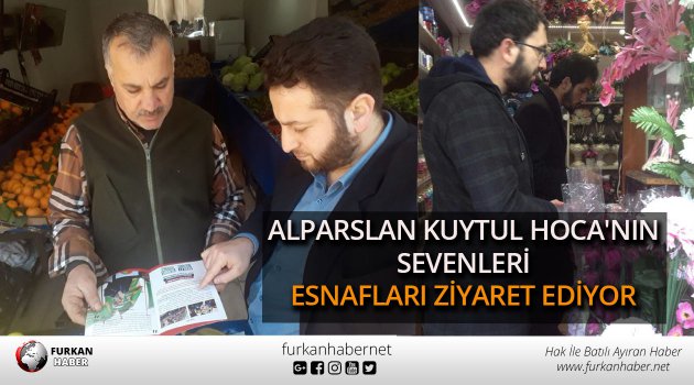 Alparslan Kuytul Hoca'nın Sevenleri Esnafları Ziyaret Ediyor