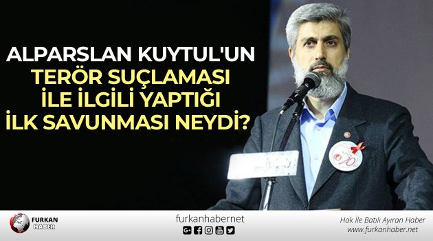 Alparslan Kuytul'un Terör Suçlaması İle İlgili Yaptığı İlk Savunması Neydi?