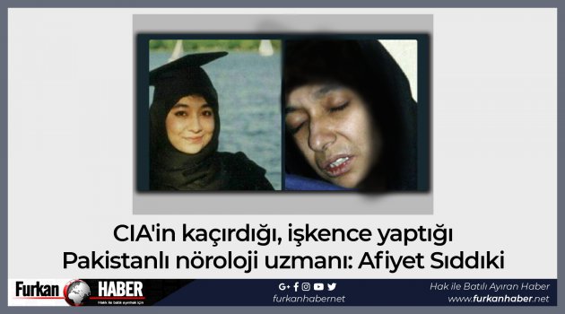CIA'in kaçırdığı, işkence yaptığı Pakistanlı nöroloji uzmanı: Afiyet Sıddıki