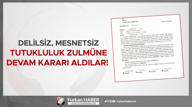 Delilsiz, Mesnetsiz Tutukluluk Zulmüne Devam Kararı Aldılar!