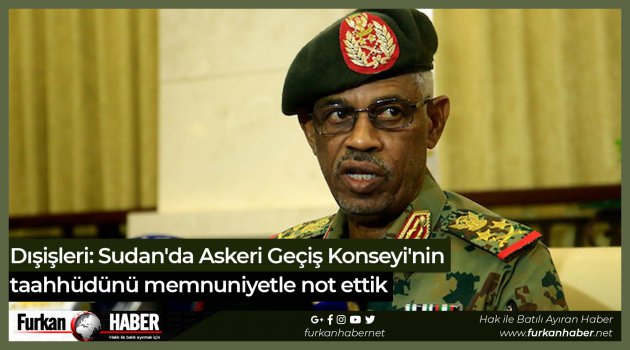 Dışişleri: Sudan'da Askeri Geçiş Konseyi'nin taahhüdünü memnuniyetle not ettik