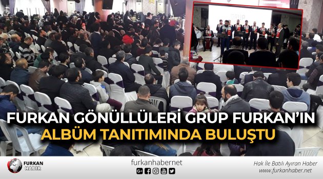 Furkan Gönüllüleri Grup Furkan’ın Albüm Tanıtımında Buluştu