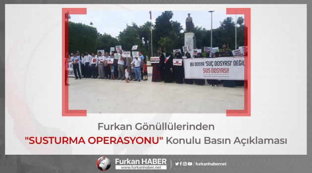 Furkan Gönüllülerinden "SUSTURMA OPERASYONU" Konulu Basın Açıklaması