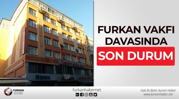 Furkan Vakfı Davasında Son Durum