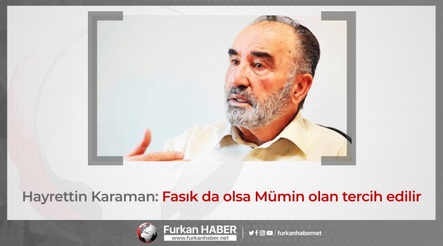 Hayrettin Karaman: Fasık da olsa Mümin olan tercih edilir