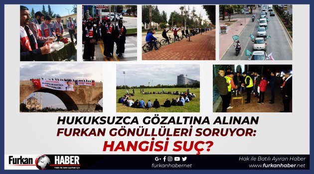 Hukuksuzca Gözaltına Alınan Furkan Gönüllüleri Soruyor: Hangisi Suç?