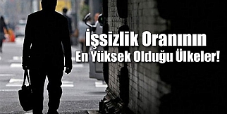 İşsizlik Oranının En Yüksek Olduğu Ülkeler!
