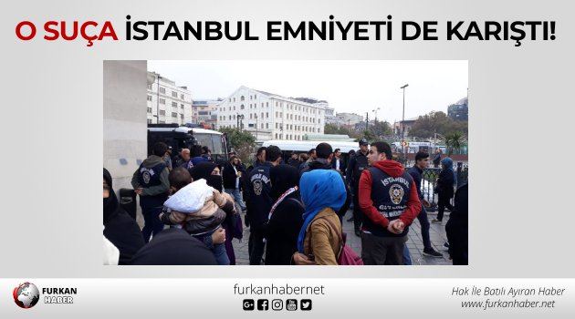O suça İstanbul emniyeti de karıştı!