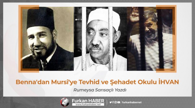 Rumeysa Sarısaçlı Yazdı | Benna'dan Mursî'ye Tevhid ve Şehadet Okulu İHVAN