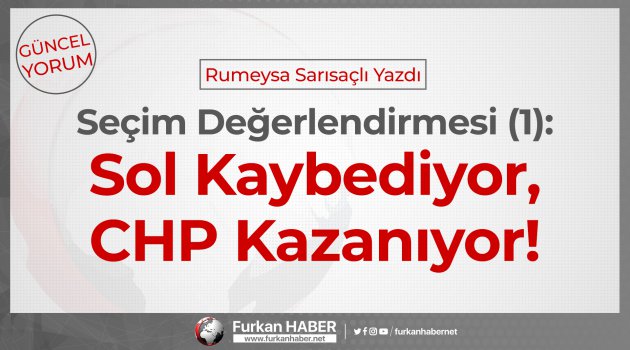 Rumeysa Sarısaçlı Yazdı | Seçim Değerlendirmesi (1) Sol Kaybediyor, CHP Kazanıyor!