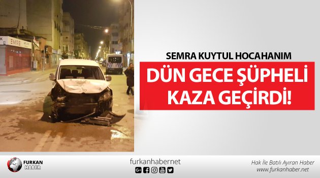 Semra Kuytul Hocahanım Dün Gece Şüpheli Kaza Geçirdi!