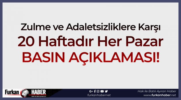 Zulme ve Adaletsizliklere Karşı 20 Haftadır Her Pazar BASIN AÇIKLAMASI!