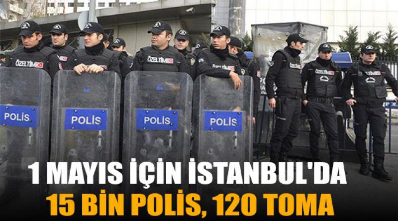 1 Mayıs İçin İstanbul'da 15 bin polis, 120 TOMA