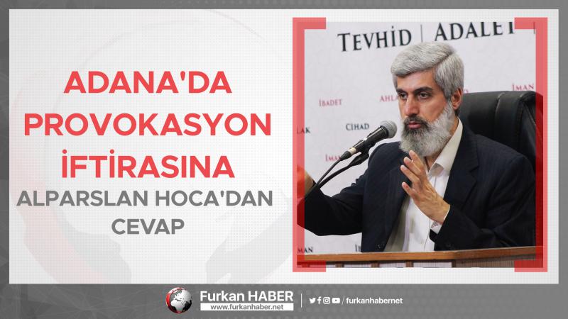 Adana'da Provokasyon İftirasına Alparslan Hoca'dan Cevap