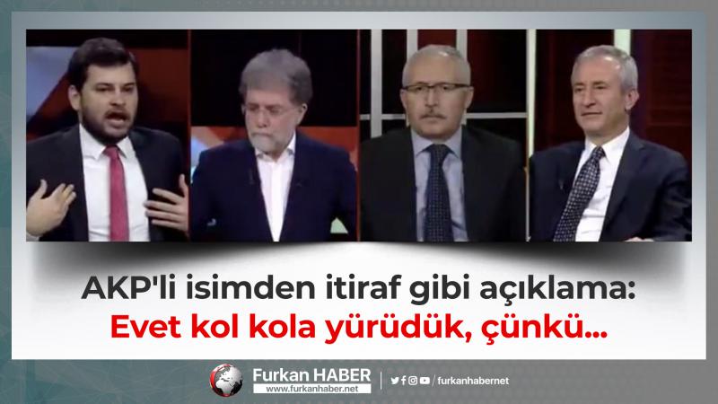 AKP'li isimden itiraf gibi açıklama: Evet kol kola yürüdük, çünkü...