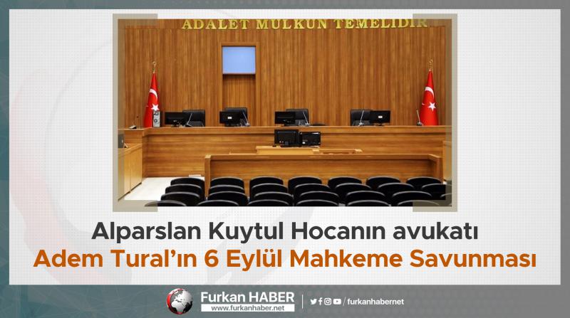Alparslan Kuytul Hocanın avukatı Adem Tural’ın 6 Eylül Mahkeme Savunmasından Kesitler