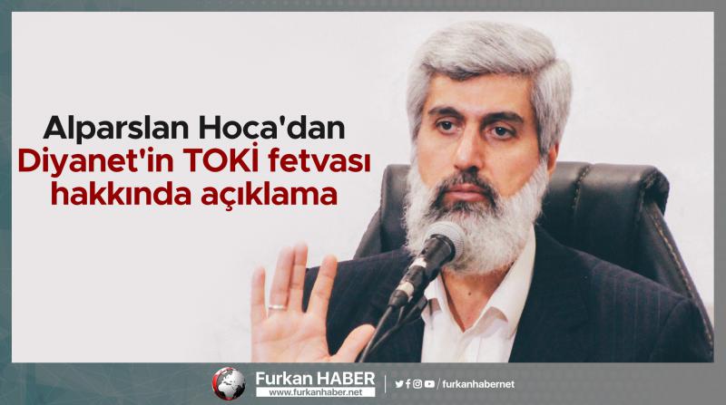 Alparslan Hoca'dan Diyanet'in TOKİ fetvası hakkında açıklama