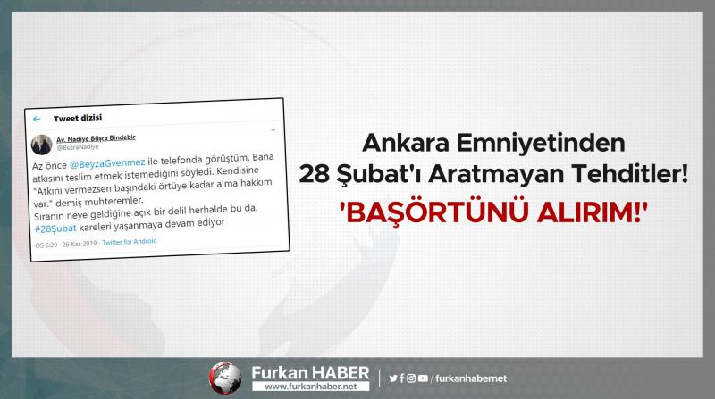 Ankara Emniyetinden 28 Şubat'ı Aratmayan Tehditler! 'Başörtünü Alırım!'