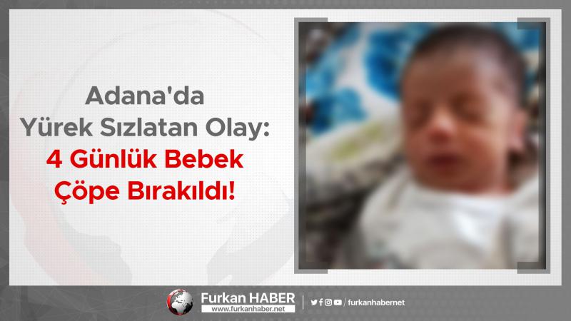 Adana'da Yürek Sızlatan Olay: 4 Günlük Bebek Çöpe Bırakıldı!