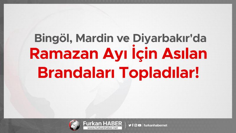 Bingöl, Mardin ve Diyarbakır'da "Hoş Geldin Rahmet Ayı Ramazan" Yazılı Brandaları Topladılar!