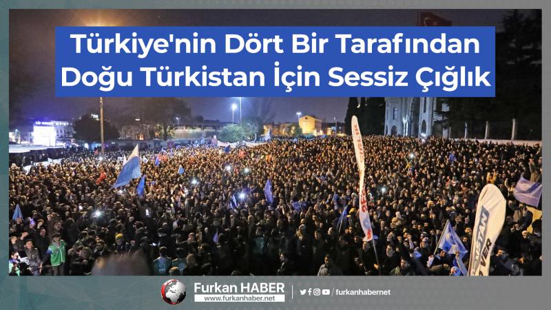 Türkiye'nin Dört Bir Tarafından Doğu Türkistan İçin Sessiz Çığlık