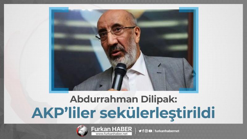 Dilipak: AKP’liler sekülerleştirildi