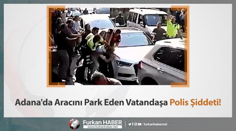 Adana'da Aracını Park Eden Vatandaşa Polis Şiddeti!