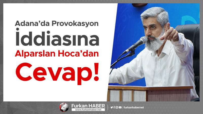 Adana’da Provokasyon İddiasına Alparslan Hoca’dan Cevap!