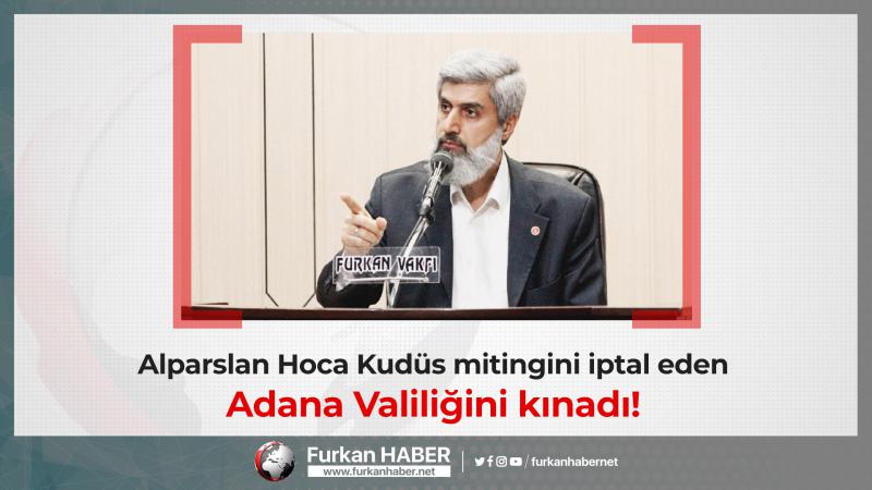 Alparslan Hoca Kudüs mitingini iptal eden Adana Valiliğini kınadı!