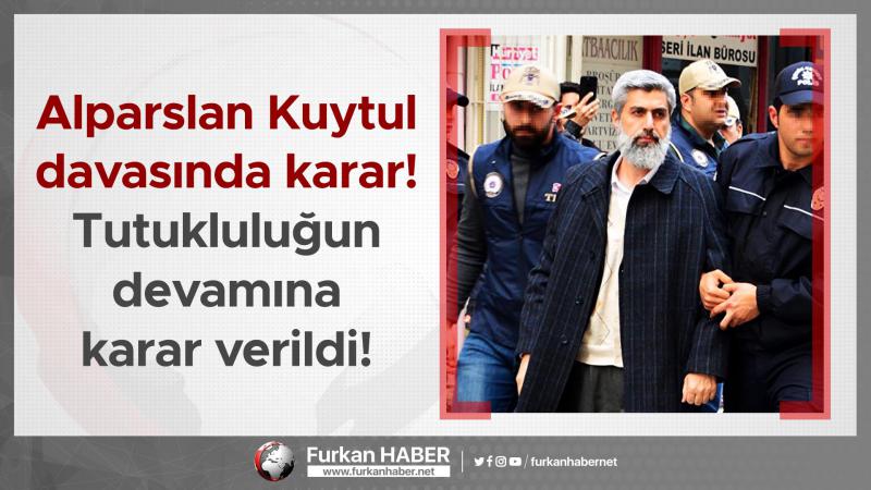 Alparslan Kuytul Davasında Karar: Tutukluluğunun Devamına Karar Verildi!