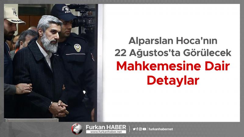 Alparslan Kuytul Hoca'nın 22 Ağustos'ta Görülecek Mahkemesine Dair Detaylar