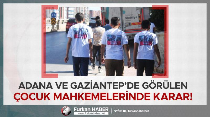 Antep ve Adana'da Görülen Çocuk Mahkemelerinden Karar!