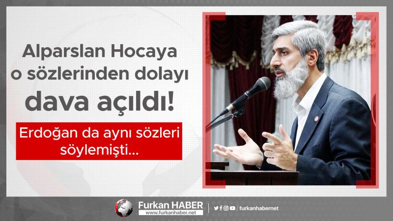 Alparslan Hocaya o sözlerinden dolayı dava açıldı! Erdoğan da aynı sözleri söylemişti...