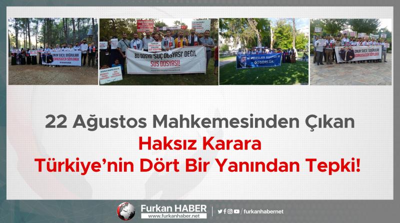 22 Ağustos Mahkemesinden Çıkan Haksız Karara Türkiye’nin Dört Bir Yanından Tepki