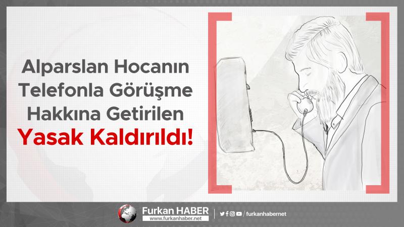 Alparslan Hocanın Telefonla Görüşme Hakkına Getirilen Yasak Kaldırıldı!