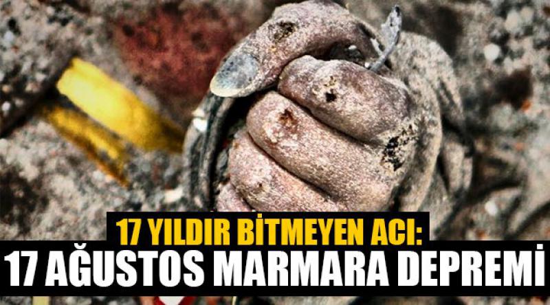 17 yıldır bitmeyen acı: 17 Ağustos Marmara Depremi