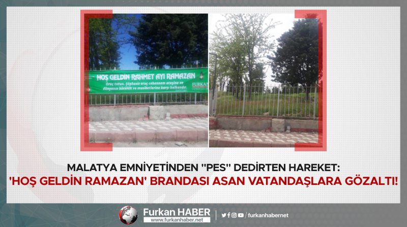 Malatya Emniyetinden "Pes" Dedirten Hareket: 'Hoş Geldin Ramazan' Brandası Asan Vatandaşlara Gözaltı!