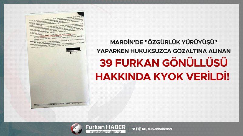 Mardin'de "Özgürlük Yürüyüşü" Yaparken Hukuksuzca Gözaltına Alınan 39 Furkan Gönüllüsü Hakkında KYOK Verildi!