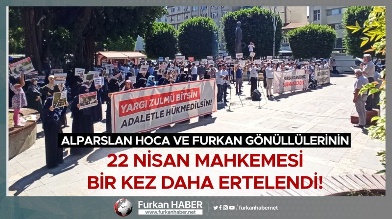 Alparslan Hoca ve Furkan Gönüllülerinin 22 Nisan mahkemesi bir kez daha ertelendi!