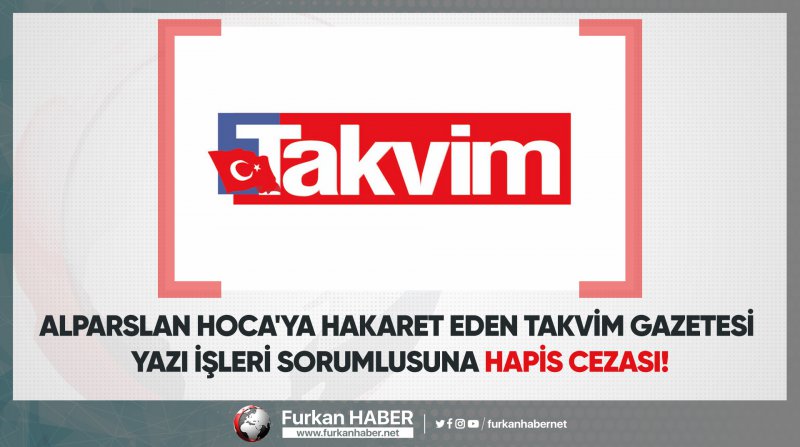 Alparslan Hoca'ya Hakaret Eden Takvim Gazetesi Yazı İşleri Müdürüne Hapis Cezası!