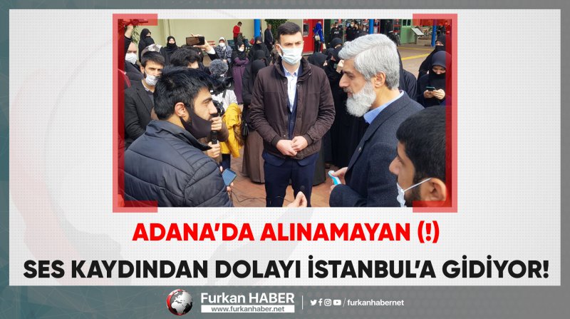 Alparslan Hoca, Adana’da Alınamayan (!) Ses Kaydından Dolayı İstanbul’a Gidiyor!