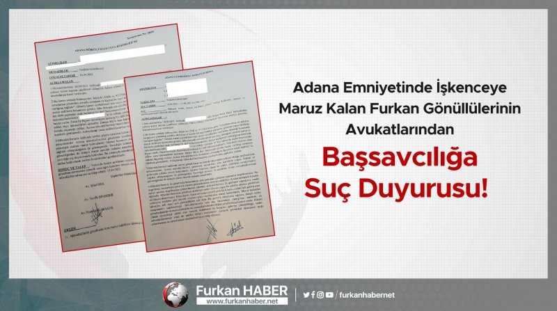 Adana Emniyetinde İşkenceye Maruz Kalan Furkan Gönüllülerinin Avukatlarından Başsavcılığa Suç Duyurusu!