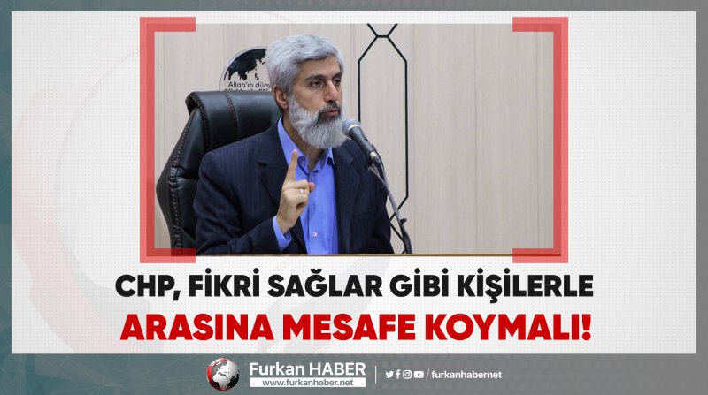 Alparslan Hoca: CHP, Fikri Sağlar gibilerle arasına mesafe koymalı!