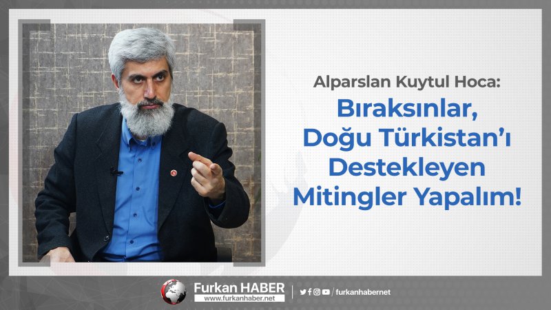 Alparslan Hoca Doğu Türkistan hakkında konuştu: “Bıraksınlar, Doğu Türkistan’ı Destekleyen Mitingler Yapalım!”