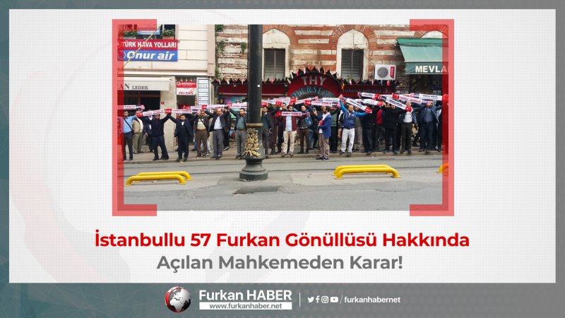 İstanbullu 57 Furkan Gönüllüsü Hakkında Açılan Mahkemeden Karar!