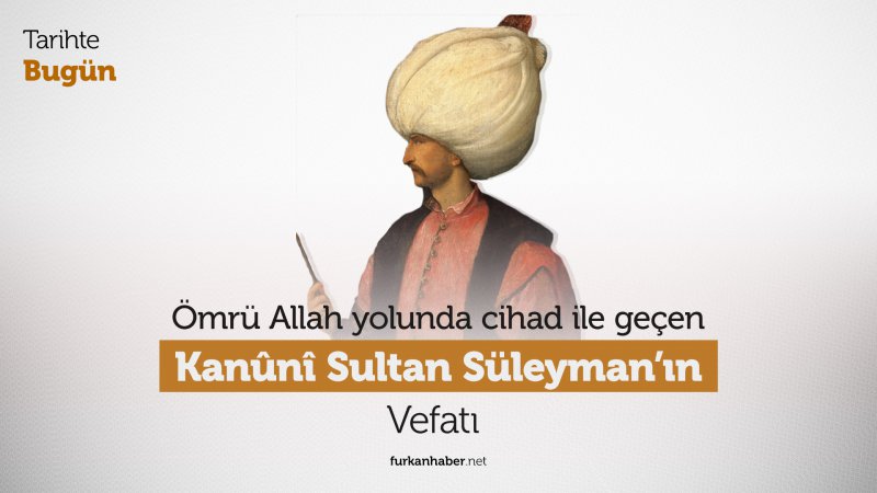 Tarihte Bugün | Ömrü Allah yolunda cihad ile geçen Kanuni Sultan Süleyman’ın vefatı