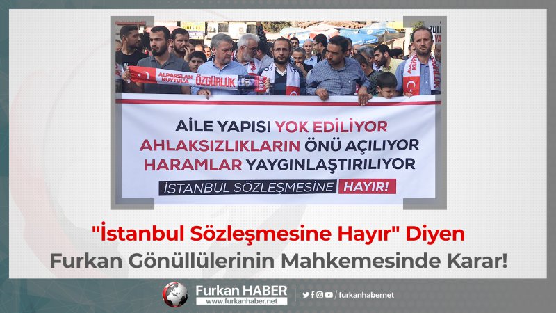 "İstanbul Sözleşmesine Hayır" Diyen Furkan Gönüllülerinin Mahkemesinde Karar!