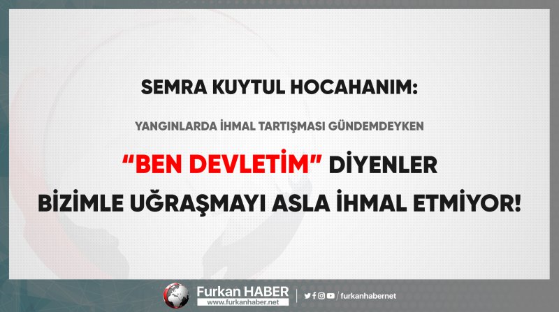 Semra Hocahanım: "Ben devletim" diyenler bizimle uğraşmayı ihmal etmiyor!