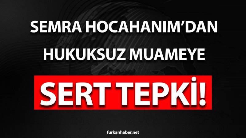 Semra Kuytul Hocahanım'dan Hukuksuz Muameleye Sert Tepki! "Alın başınıza çalın!"